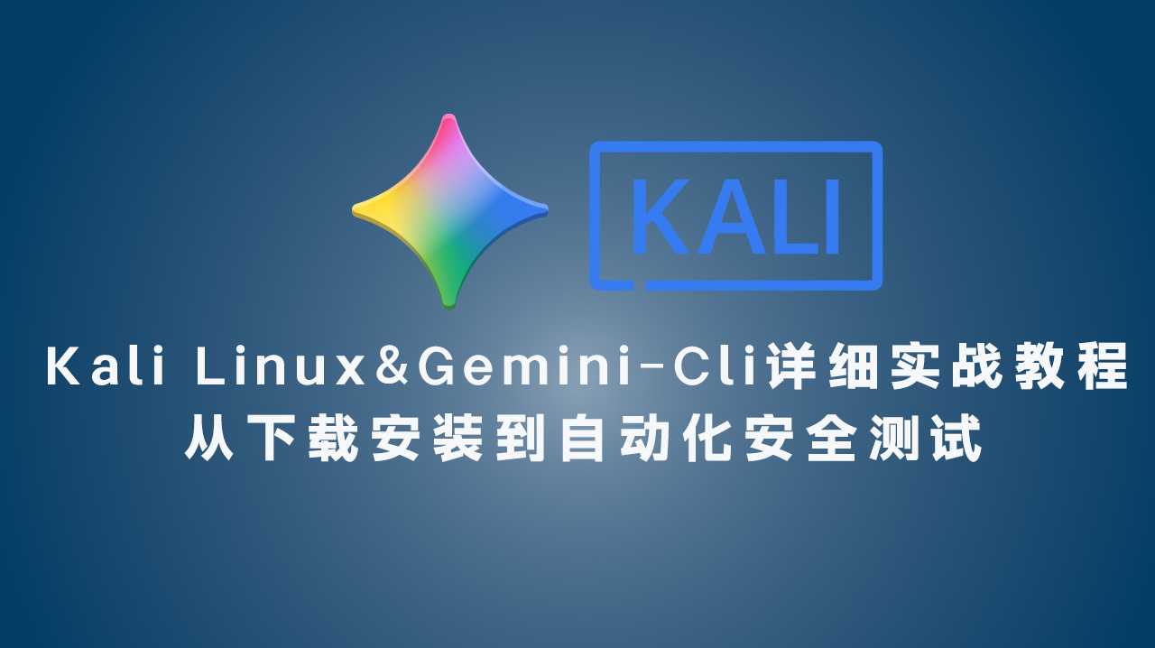 Kali Linux & Gemini-Cli 详细实战教程从下载安装 到自动化安全测试