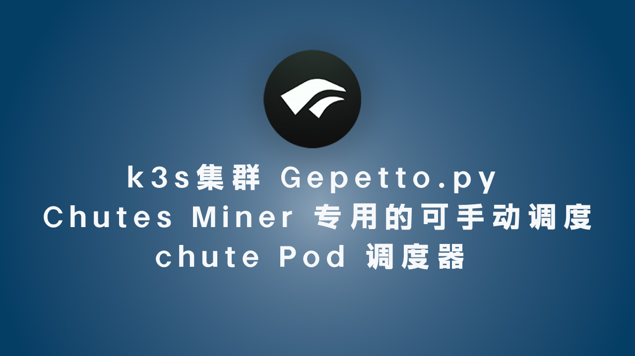 k3s集群 Gepetto:Chutes Miner 专用的可手动调度 chute Pod 调度器