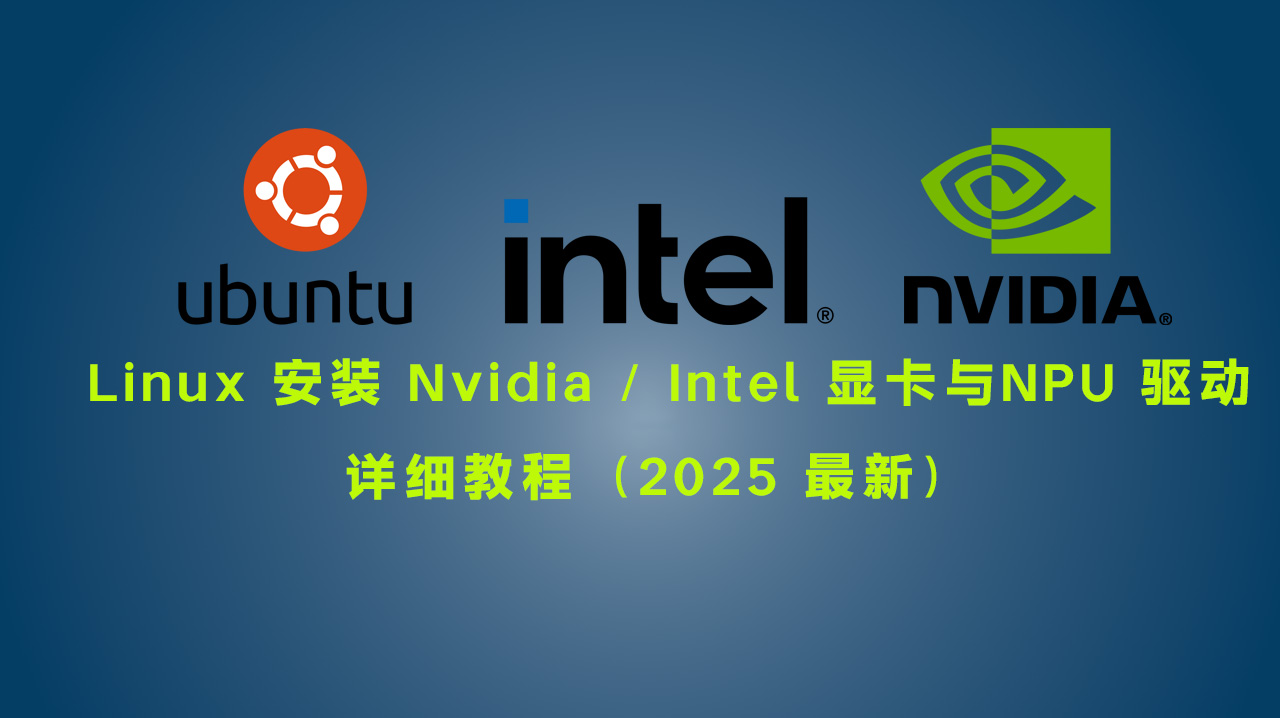 Linux 安装 Nvidia / Intel 显卡与 NPU 驱动详细教程(2025 最新)