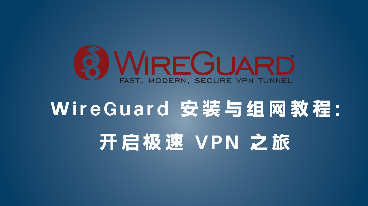 WireGuard 安装与组网教程:开启极速 VPN 之旅